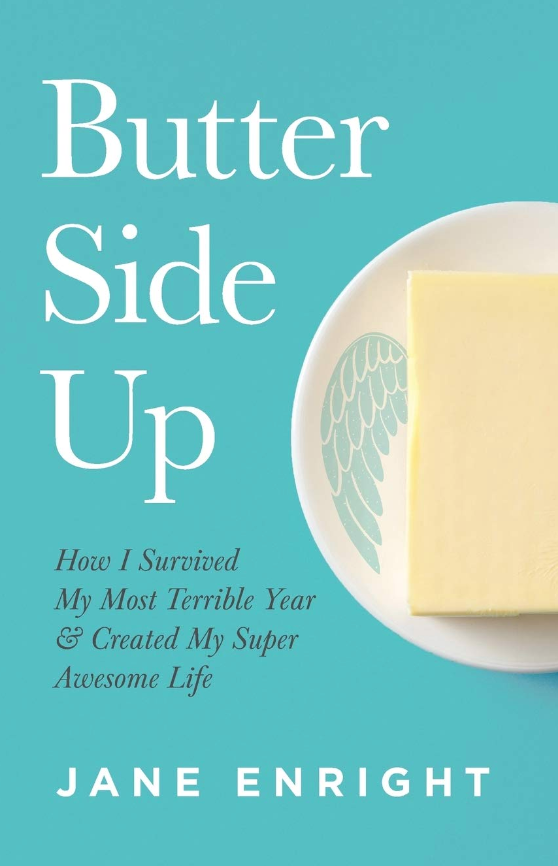 Butter Side Up: How I Survived My Most Terrible Year & Created My Super Awesome Life