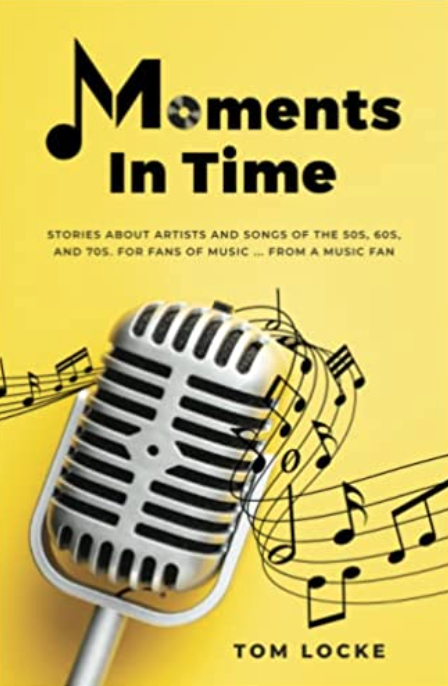 Moments In Time: Stories About Artists and Songs From the 50s, 60s, and 70s. For Fans Of Music ... From A Music Fan